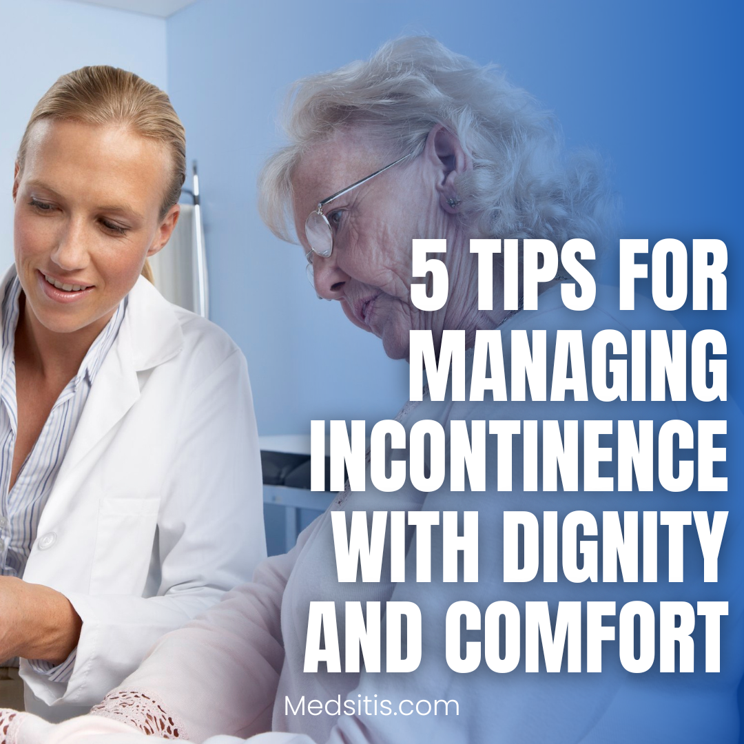 5 Tips for Managing Incontinence with Dignity and Comfort