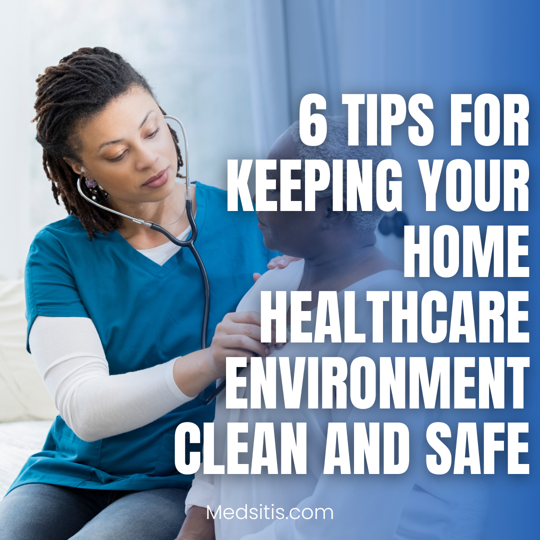 6 Tips for Keeping Your Home Healthcare Environment Clean and Safe