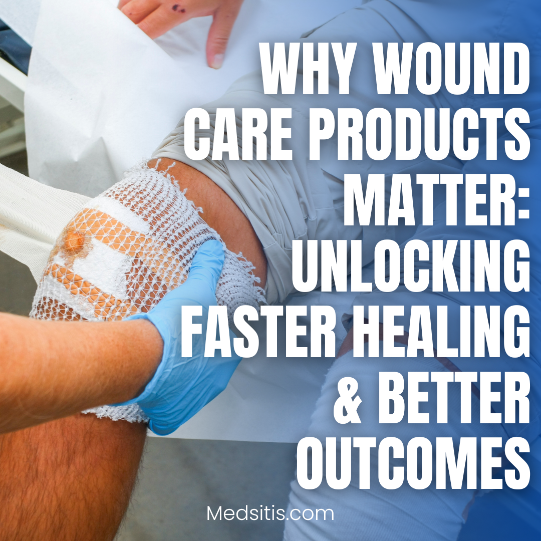 Why Wound Care Products Matter: Unlocking Faster Healing & Better Outcomes
