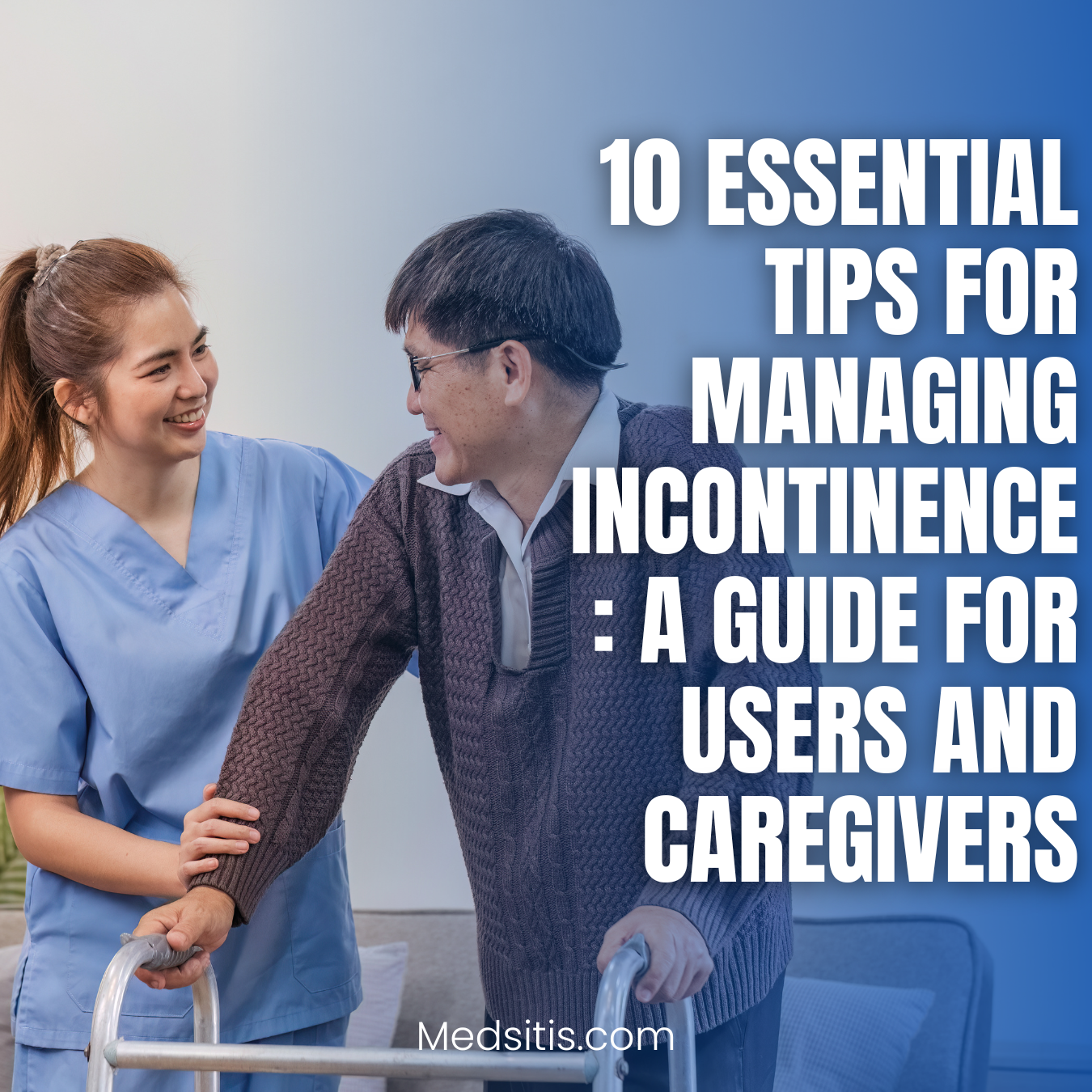 10 Essential Tips for Managing Incontinence: A Guide for Users and Caregivers
