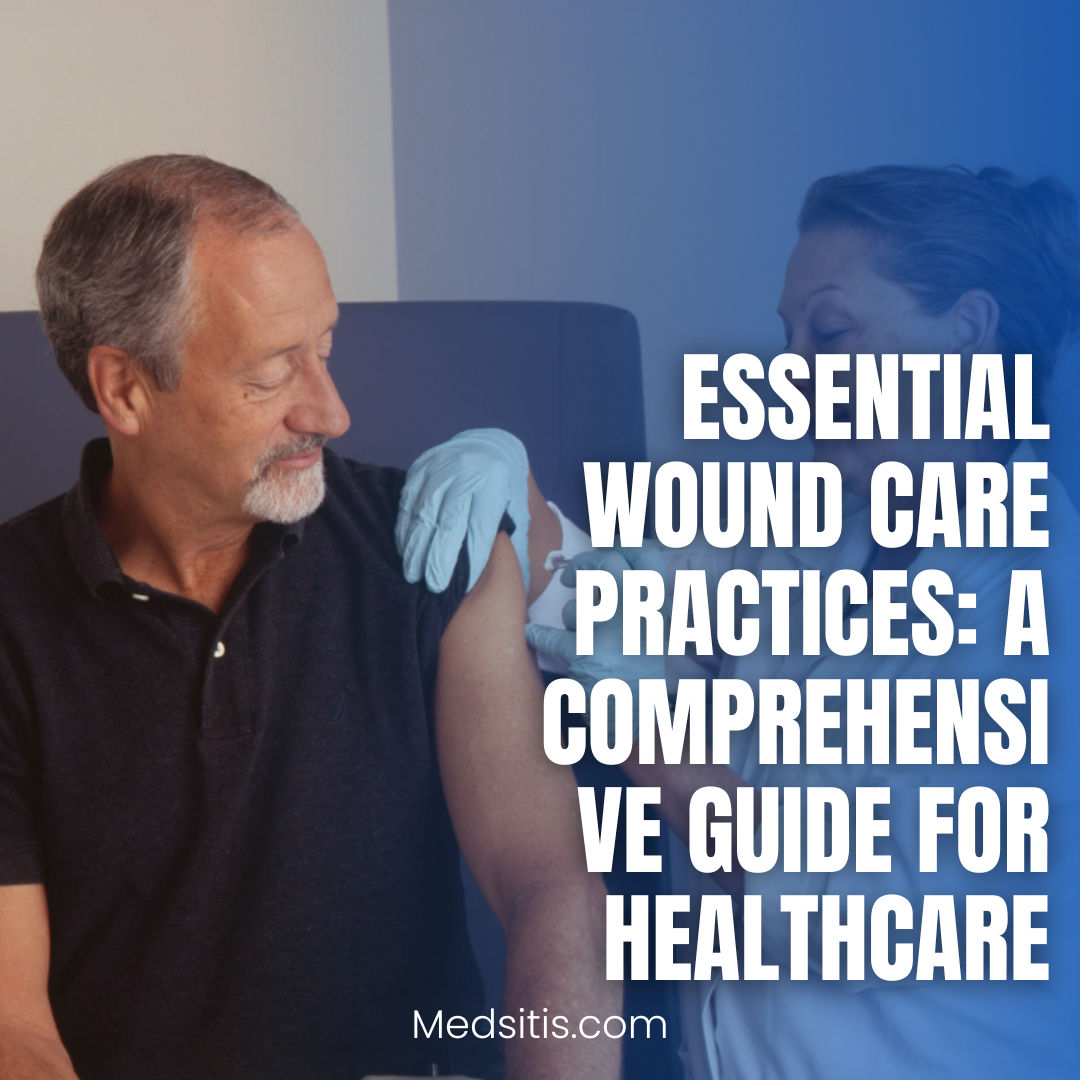 Essential Wound Care Practices: A Comprehensive Guide for Healthcare