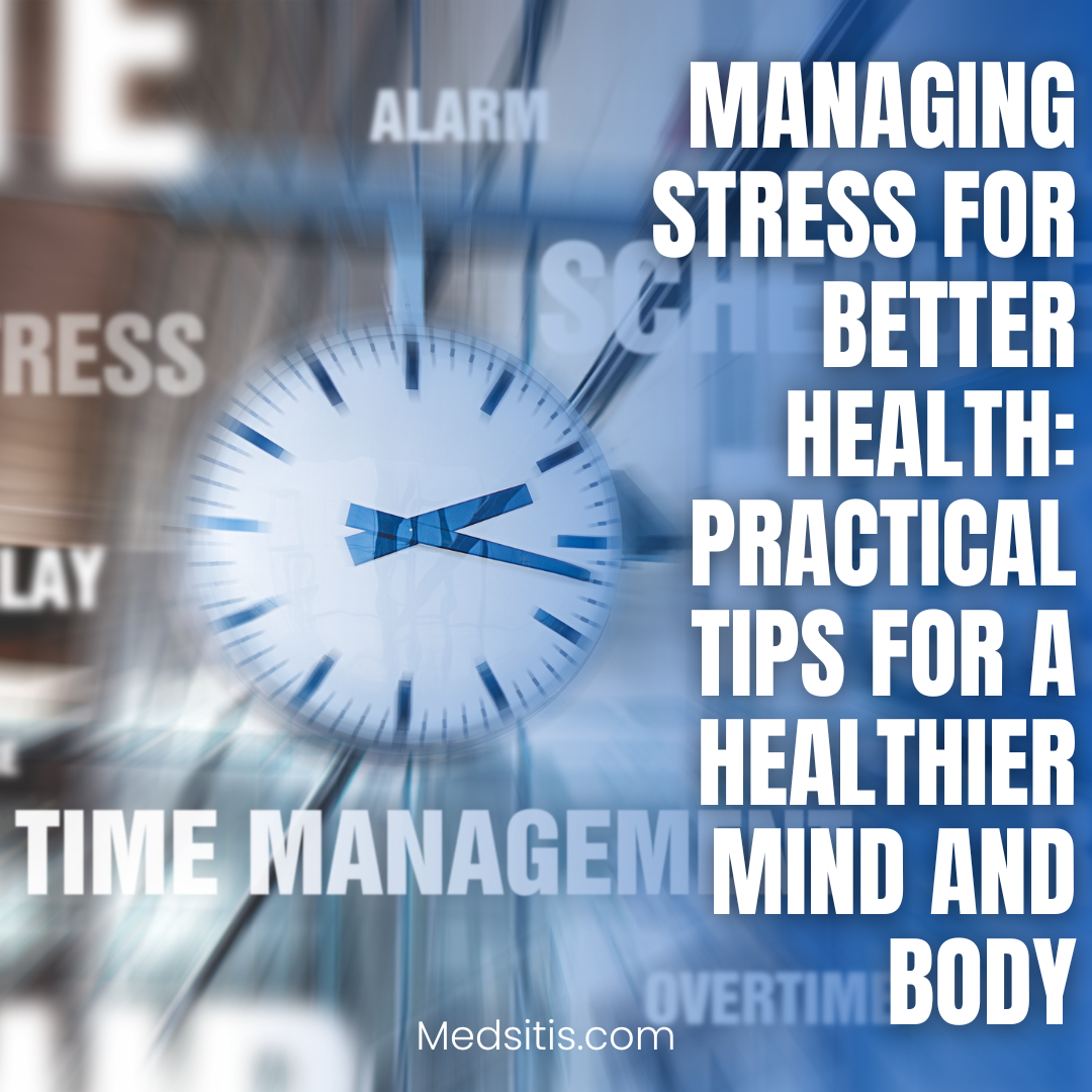 Managing Stress for Better Health: Practical Tips for a Healthier Mind ...