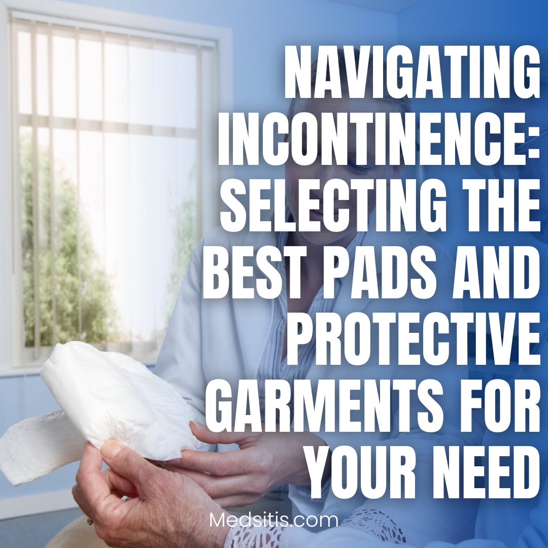 Navigating Incontinence: Selecting the Best Pads and Protective Garments for Your Needs